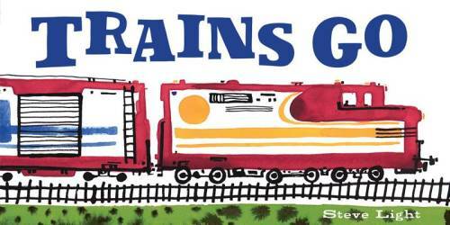 Trains Go — Board book By Light, Steve — GOOD