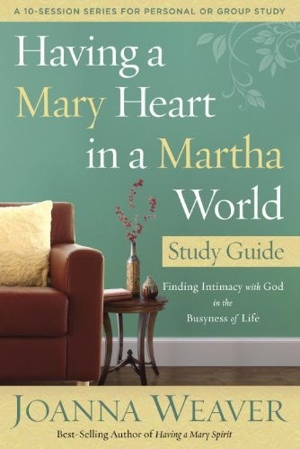 Having a Mary Heart in a Martha World (Study Guide): Finding Intimacy with God