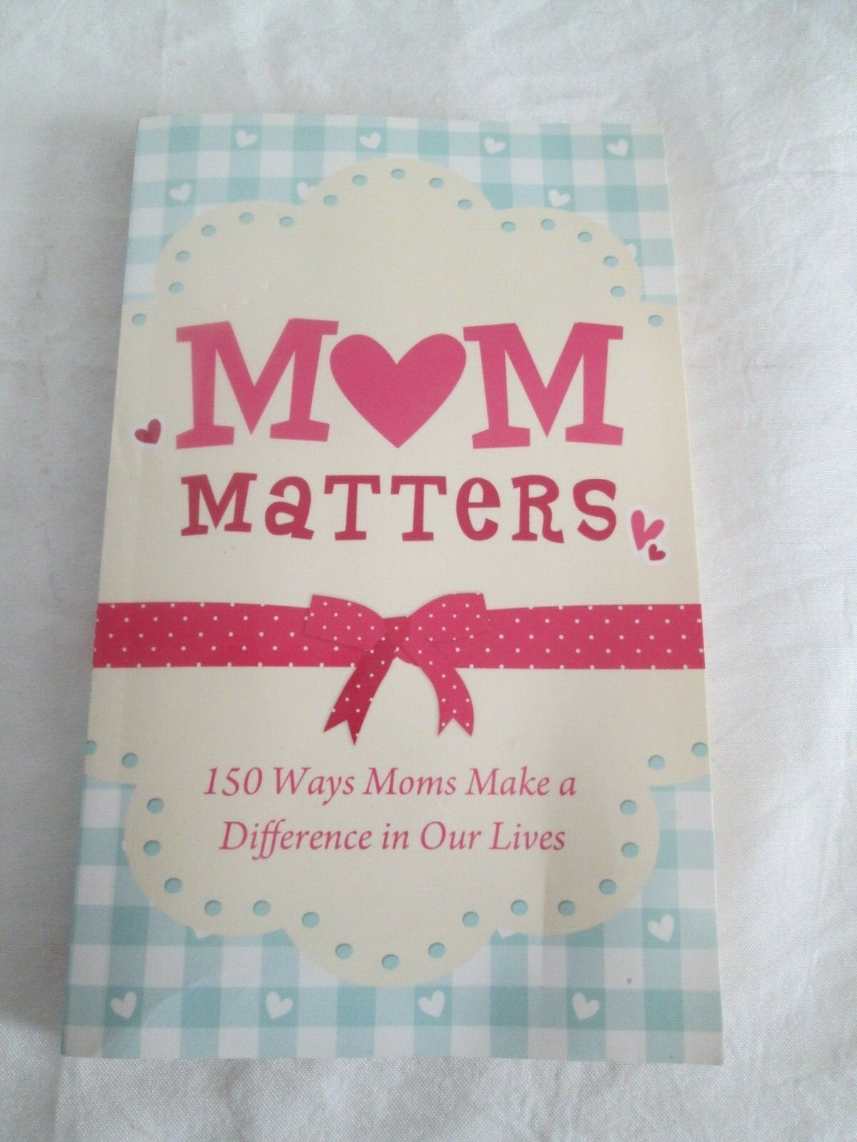Mom Matters : 150 Ways Moms Make a Difference in Our Lives Anita Higman