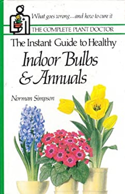 The Instant Guide to Healthy Indoor Bulbs and Annuals Hardcover N