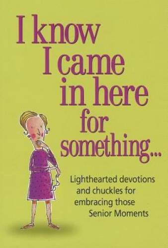 I Know I Came in Here for Something: Lighthearted Devotions and Chuc — VERY GOOD