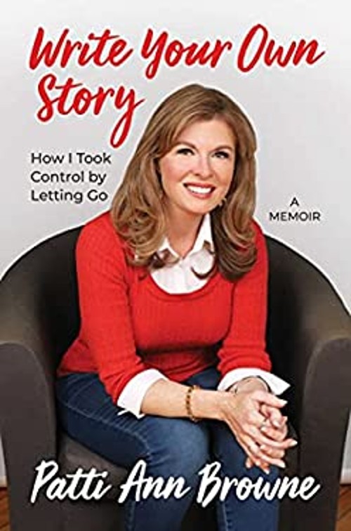 Write Your Own Story : How I Took Control by Letting Go Patti Ann