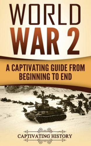World War 2: A Captivating Guide from Beginning to End by History, Captivating