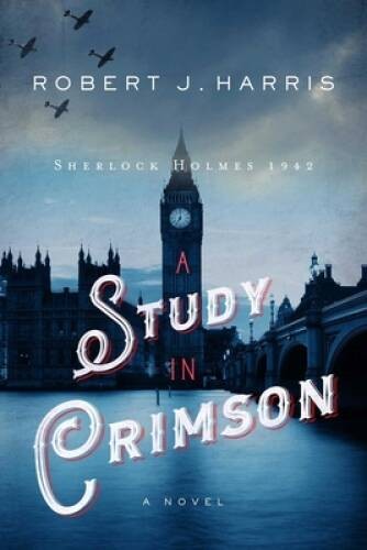 A Study in Crimson: Sherlock Holmes 1942 — Hardcover By Harris, Robert J. — GOOD