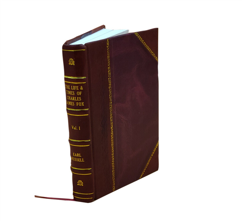 The life and times of Charles James Fox By the Right Vol-1 1866 [Leather Bound]