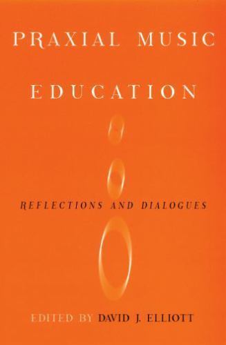 Praxial Music Education : Reflections and Dialogues by David J. Elliot (2009,…