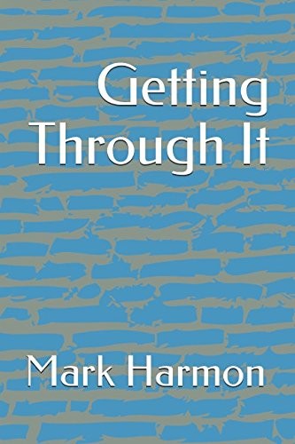 GETTING THROUGH IT By Mark Harmon **BRAND NEW**