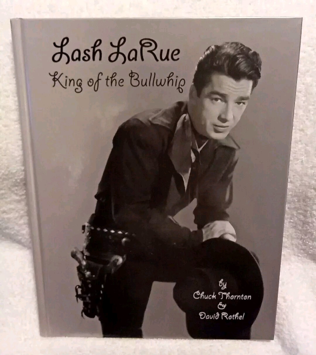 Lash LaRue King of the Bullwhip By Chuck Thornton & David Rothel HC Western Film