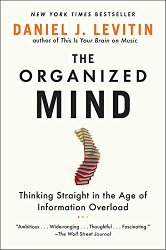The Organized Mind: Thinking Straight in the Age of Information