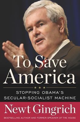 To Save America: Stopping Obama’s Secul- hardcover, Newt Gingrich, 9781596985964