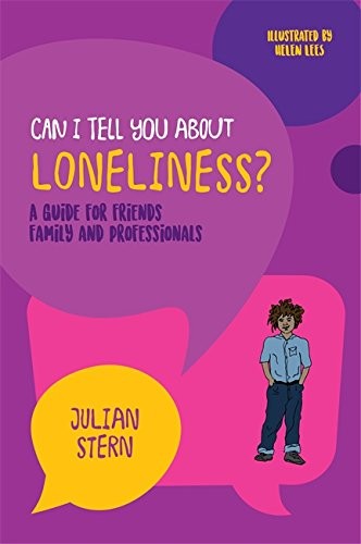 CAN I TELL YOU ABOUT LONELINESS: A GUIDE FOR FRIENDS, By Julian Stern & Helen