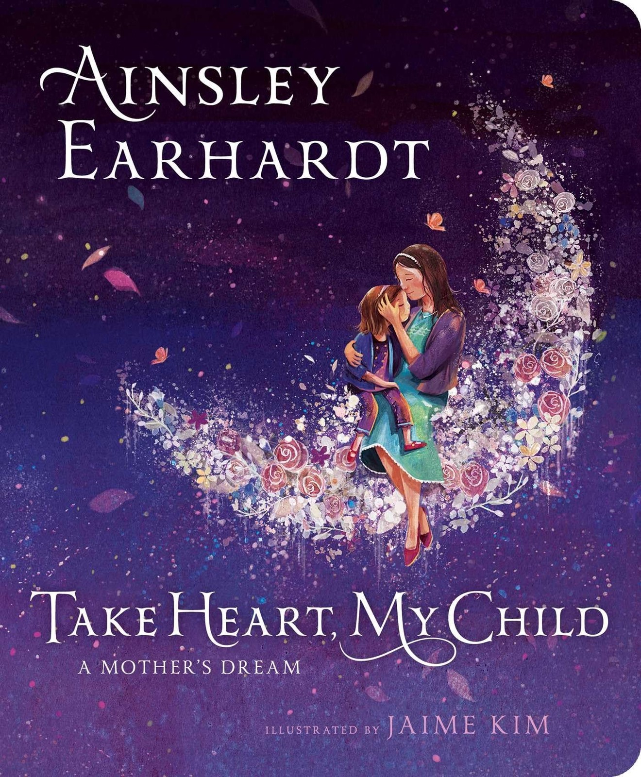 Take Heart, My Child: A Mother’s Dream — Earhardt, Ainsley|Kim, Jaime|Crista…