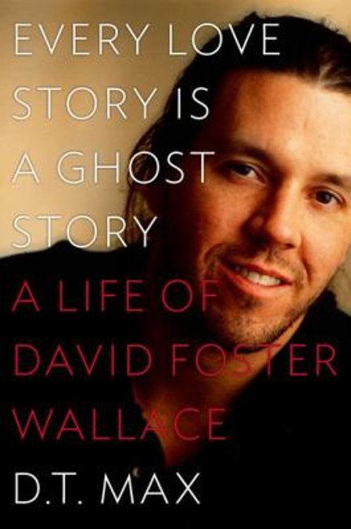 Every Love Story Is a Ghost Story : A Life of David Foster Wallac