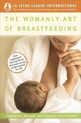 The Womanly Art of Breastfeeding: Completely Revised and Updated 8th — GOOD