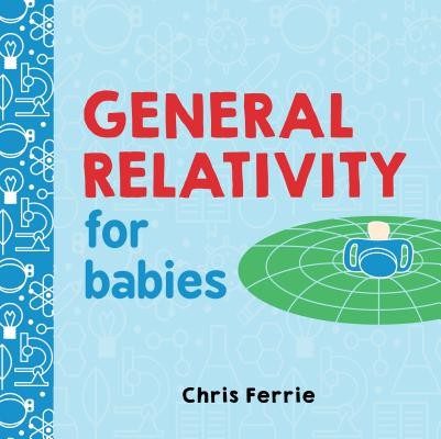 General Relativity for Babies (Baby University) by Ferrie, Chris