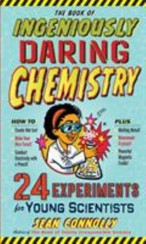 The Book of Ingeniously Daring Chemistry: 24 Experiments for Young Scientists