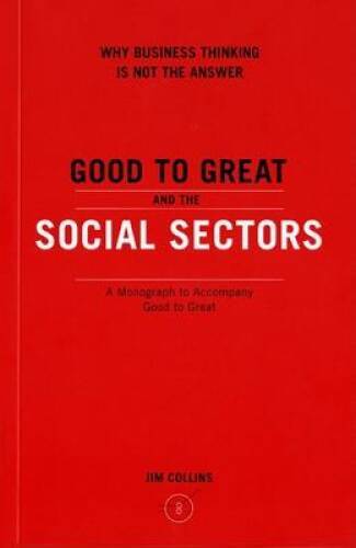 Good to Great and the Social Sectors: A Monograph to Accompany Good t — GOOD