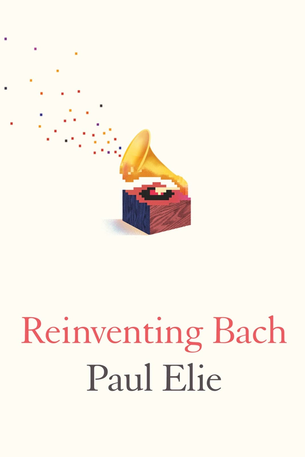 Reinventing Bach — hardcover Elie, Paul
