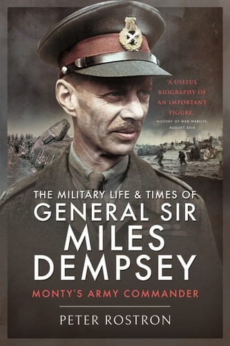 The Military Life and Times of General Sir Miles Dempsey: Monty’s Army Commander