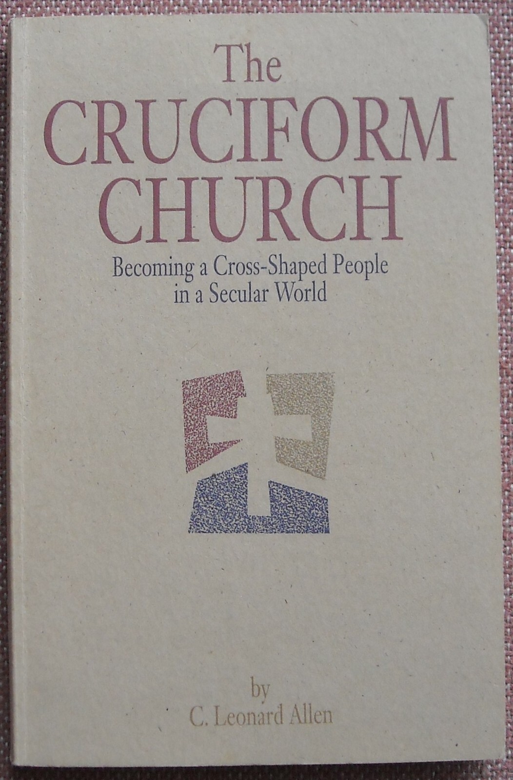 THE CRUCIFORM CHURCH ~ C LEONARD ALLEN ~ Church Of Christ ~ PB ~ 1990