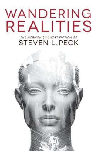 Wandering Realities: Mormonish Short Fiction by Steven L Peck: New