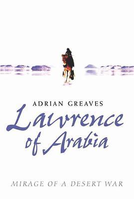 Lawrence of Arabia: Mirage of a Desert War By Adrian Greaves. 97