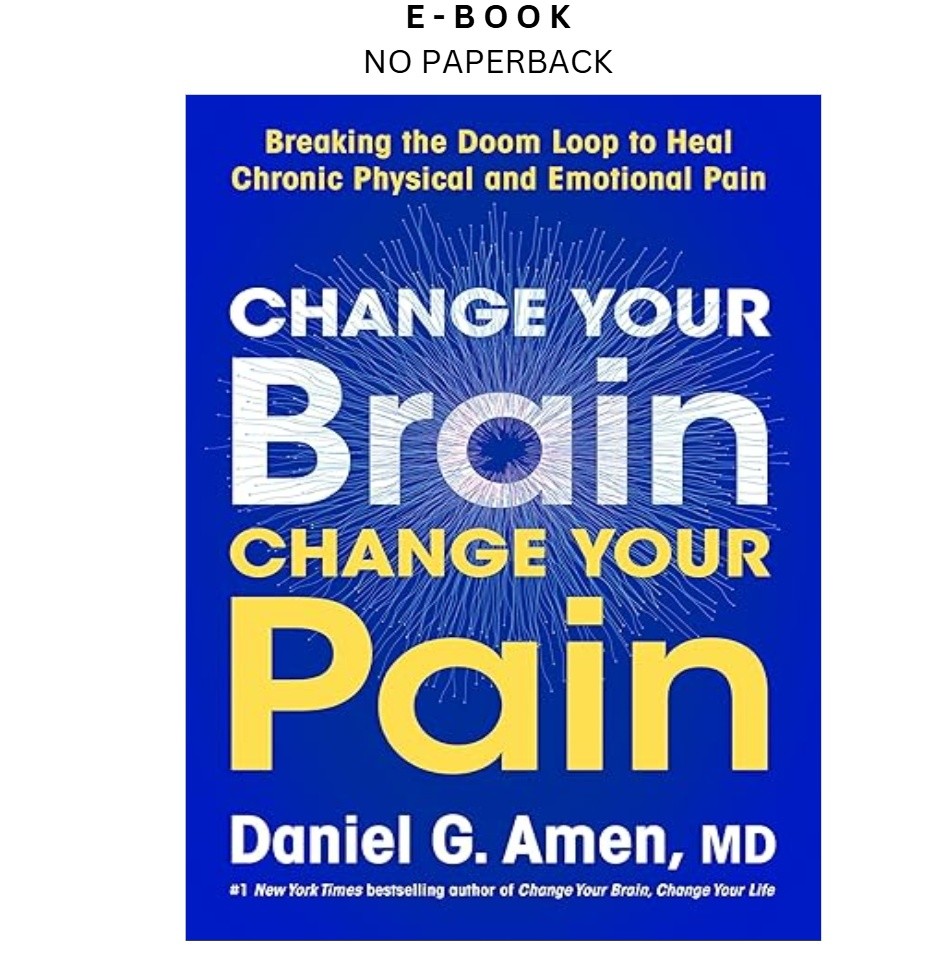 Change Your Brain, Change Your Pain: Breaking the Doom Loo, Dr. Daniel G. Amen M