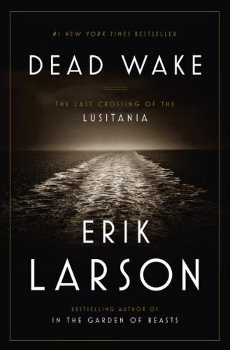 Dead Wake: The Last Crossing of the Lusitani- Erik Larson, 0307408868, hardcover
