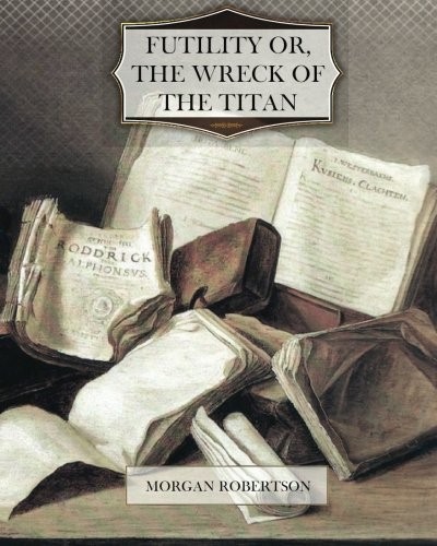 FUTILITY OR THE WRECK OF THE TITAN By Morgan Robertson **BRAND NEW**