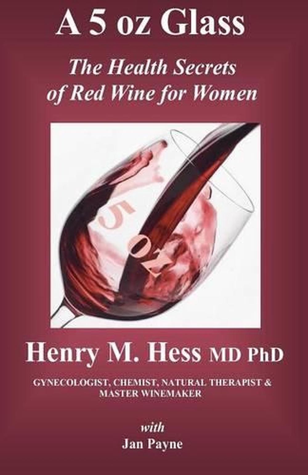 A 5 oz Glass: The Health Secrets of Red Wine for Women by Henry M. Hess MD (Engl