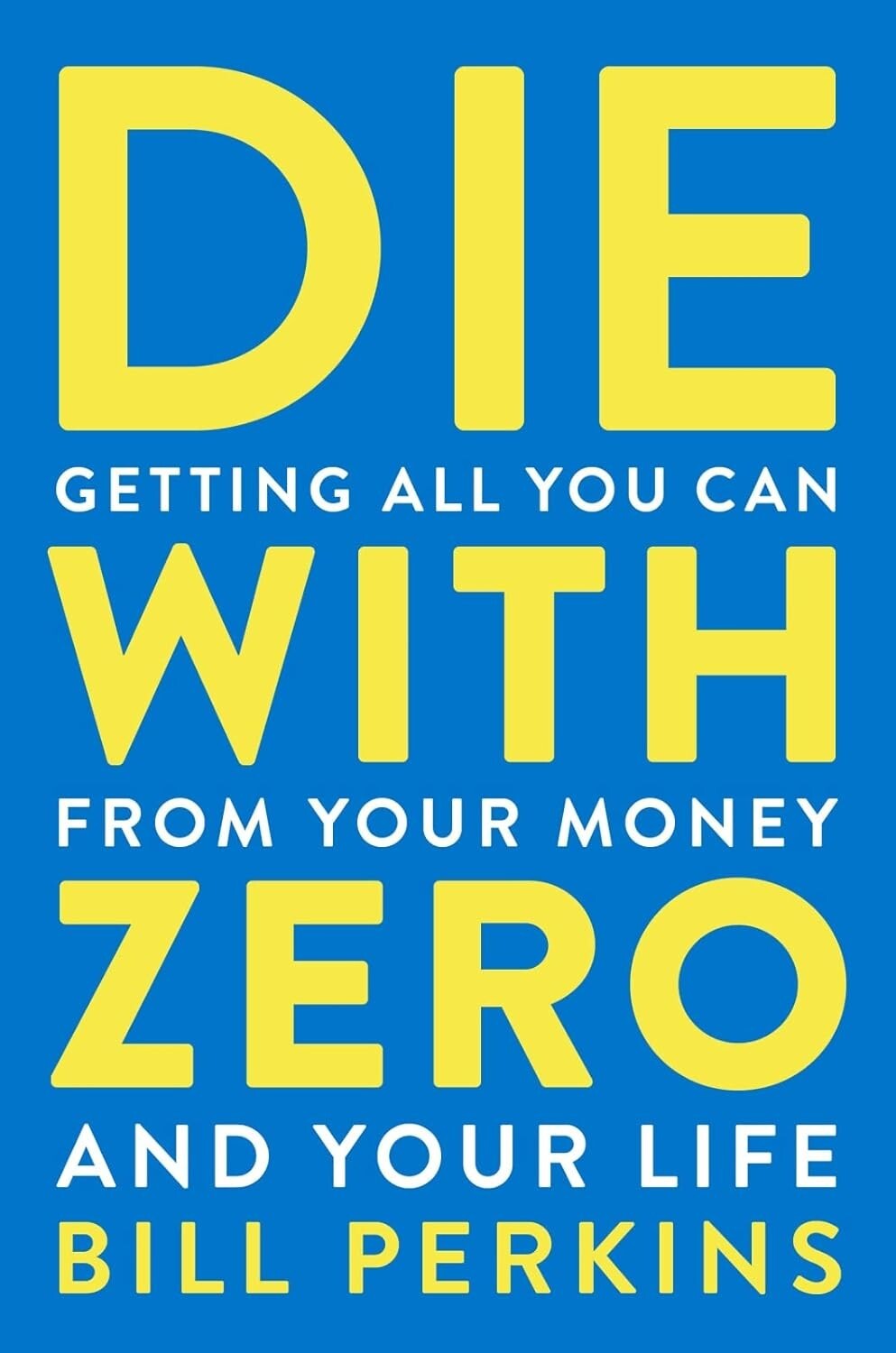 Die with Zero: Getting All You Can from Your Money and Your Life Paperback.