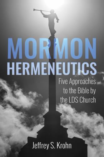 Mormon Hermeneutics: Five Approaches to the Bible by the LDS Church by