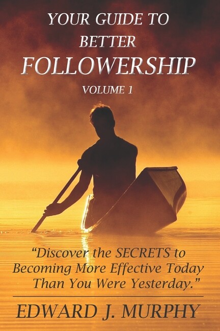Your Guide To Better Followership: Discover The Secrets To Becoming More Ef…