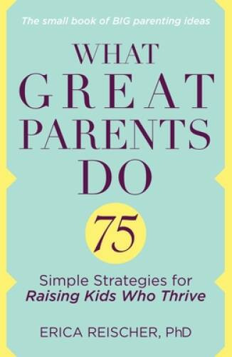 What Great Parents Do: 75 Simple Strategies for Raising Kid — VERY GOOD