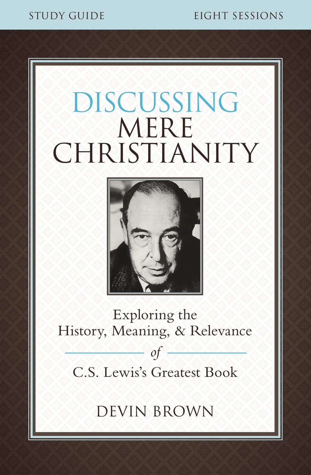 Discussing Mere Christianity Bible Study Guide: Exploring the …