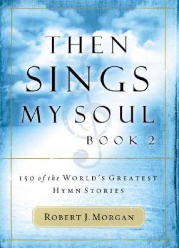 Then Sings My Soul, Book 2: 150 of the World’s Greatest Hymn Stories — GOOD