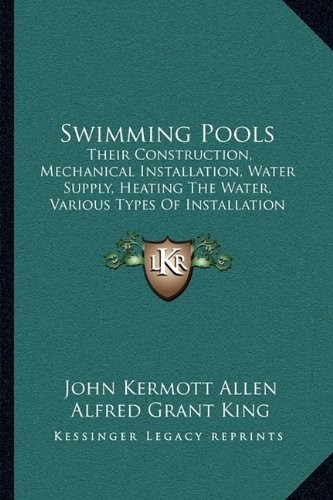 SWIMMING POOLS: THEIR CONSTRUCTION, MECHANICAL By John Kermott Allen & Alfred