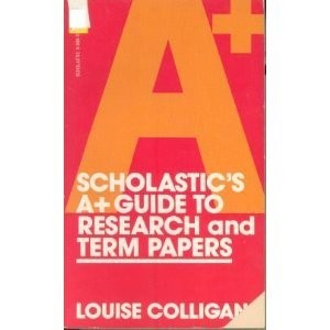 SCHOLASTIC’S A+ GUIDE TO RESEARCH AND TERM PAPERS By Louise Colligan **Mint**