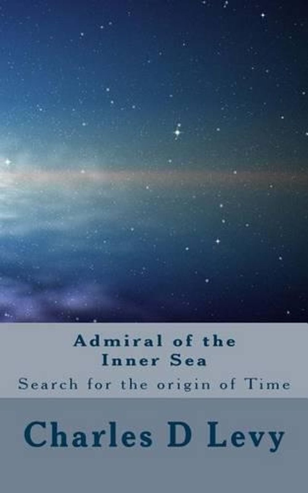 Admiral of the Inner Sea: A Search for the origin of Time by Charles D. Levy (En