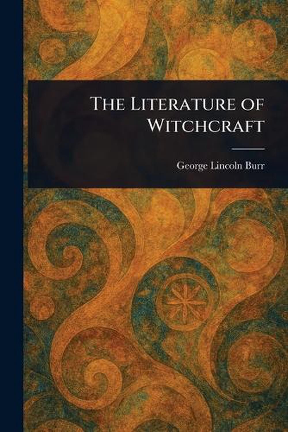The Literature of Witchcraft by George Lincoln Burr Paperback Book