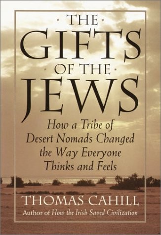 The Gifts of the Jews: How a Tribe of Desert Nomads Changed the Way Everyone Th