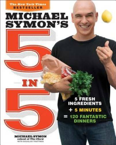 Michael Symon’s 5 in 5: 5 Fresh Ingredients + 5 Minutes = 120 Fantastic — GOOD