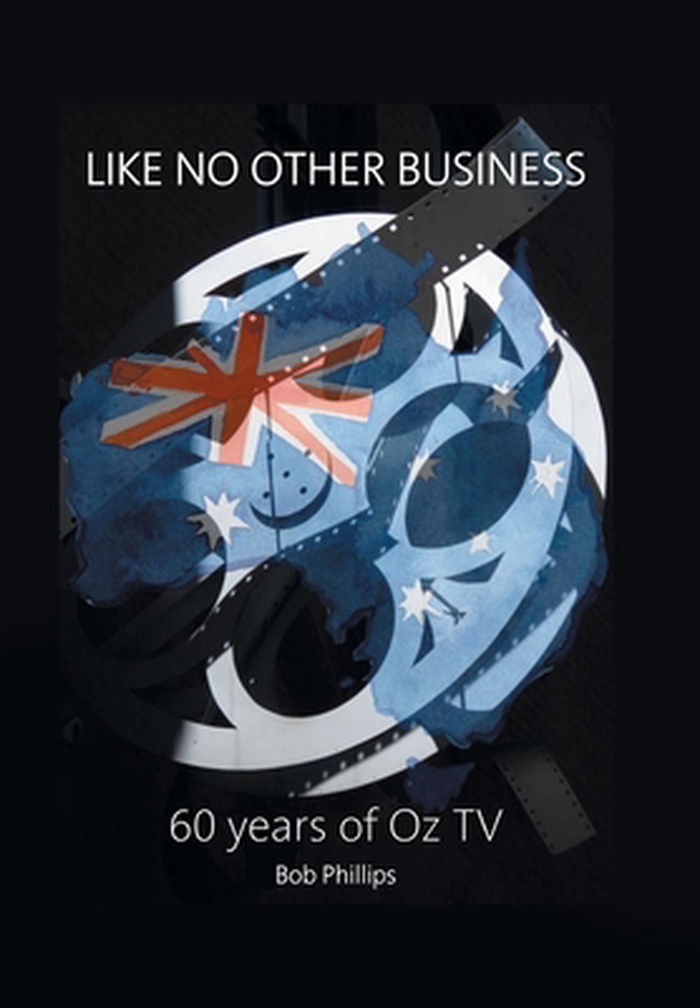 Like No Other Business: 60 Years Of OZ TV by Bob Phillips Hardcover Book