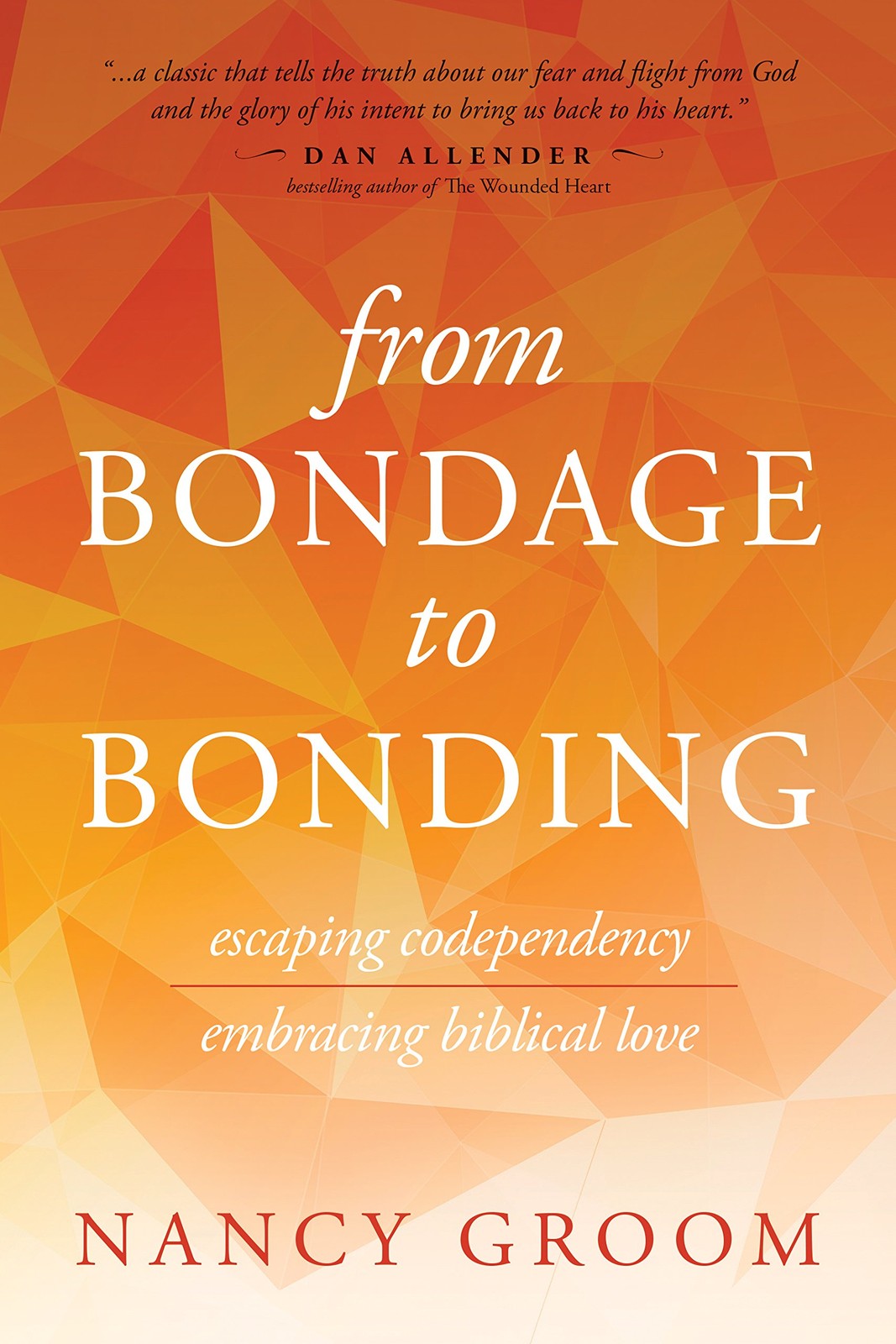 From Bondage to Bonding: Escaping Codependency, Embracing Biblical Love (God…