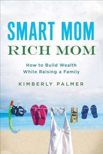 Smart Mom, Rich Mom: How to Build Wealth While Raising a Family — VERY GOOD
