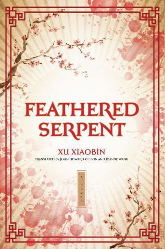 Feathered Serpent : A Novel by Xu Xiaobin, John Howard-Gibbon and Joanne Wang…