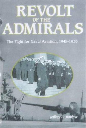 Revolt of the Admirals: The Fight for Naval Aviation, 1945-50 (Brassey’s Five-St