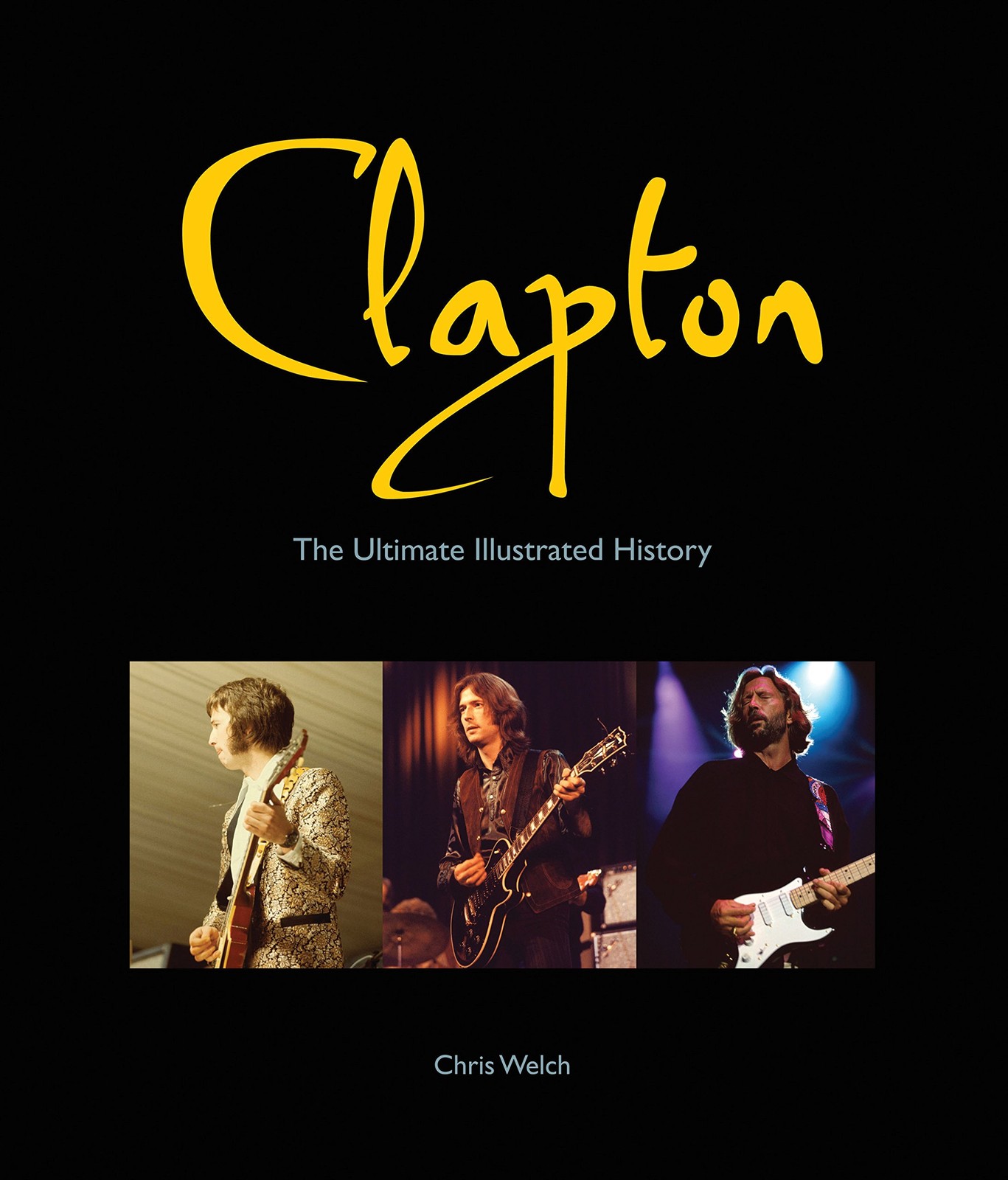 Clapton: The Ultimate Illustrated History — hardcover Welch, Chris