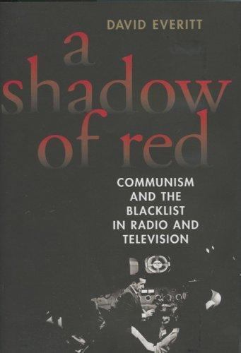 A Shadow of Red: Communism and the Blacklist in Radio and Television by