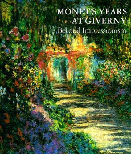 Monet’s Years at Giverny: Beyond Impressionism — Hardcover — VERY GOOD